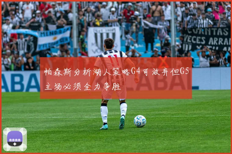 帕森斯分析湖人策略G4可放弃但G5主场必须全力争胜